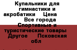 Купальники для гимнастики и акробатики  › Цена ­ 1 500 - Все города Спортивные и туристические товары » Другое   . Псковская обл.